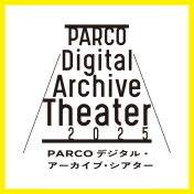 PARCO デジタル・アーカイブ・シアター 2025