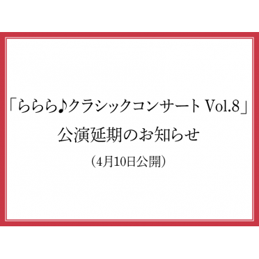 「ららら♪クラシックコンサート Vol.8」公演延期のお知らせ