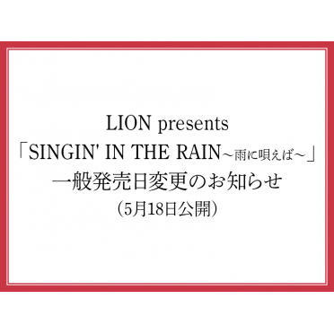LION presents「SINGIN' IN THE RAIN～雨に唄えば～」一般発売日変更のお知らせ