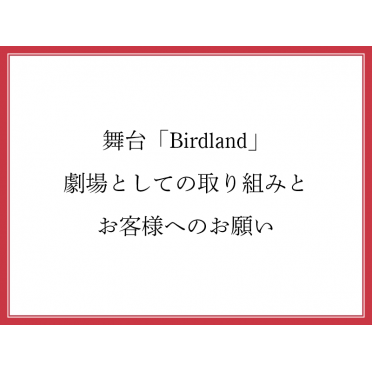 「Birdland」劇場としての取り組みとお客様へのお願い（9月9日更新）