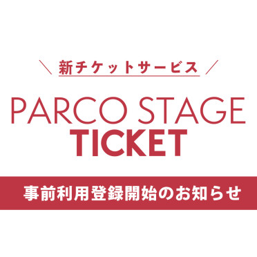 「PARCO STAGEチケット」事前利用登録開始のお知らせ