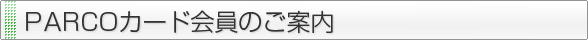 PARCOカード会員のご案内